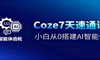 Coze7天速通课，小白从0搭建AI智能体+短视频工作流