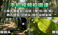 手机视频拍摄课：人像多角度拍+运镜（推/拉/跟/摇），古建筑/空镜头/组合运