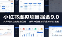 小红书虚拟项目掘金9.0 ：从养号开店到运维优化，玩转AI创作解锁虚拟项目盈