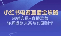 小红书电商直播全攻略，店铺实操+直播运营，详解爆款文案与封面制作