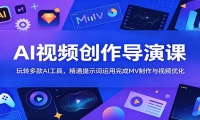 AI视频创作导演课：玩转多款AI工具，精通提示词运用完成MV制作与视频优化