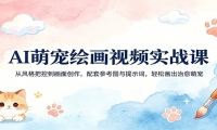 AI萌宠绘画视频实战课：从风格把控到画面创作，配套参考图与提示词，轻松画
