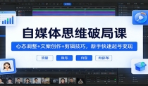 自媒体思维破局课：心态调整+文案创作+剪辑技巧，新手快速起号变现
