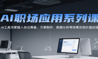 AI职场应用系列课，AI工具深度融入会议筹备、方案制作、数据分析等场景实现