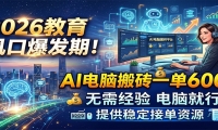 2026教育风口爆发期！AI电脑搬砖一单600+，无需经验电脑就行，提供稳定接单