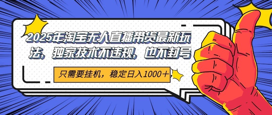 2025年淘宝无人直播带货   独家核心技术，不违规不封号，当天开播见收益100