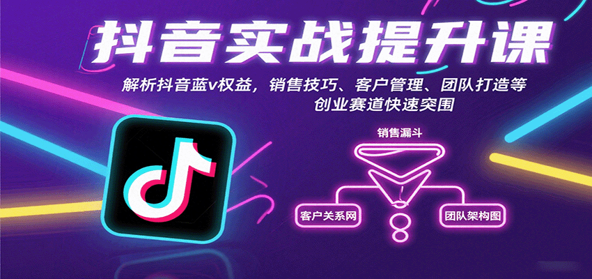 抖音实战提升课：解析抖音蓝v权益，销售技巧、客户管理、团队打造等创业赛