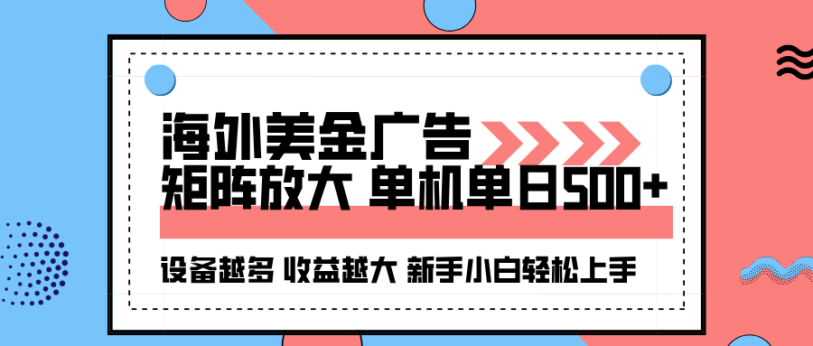 海外美金广告全自动挂机，单机单日500+可矩阵放大设备越多收益越大，新手小