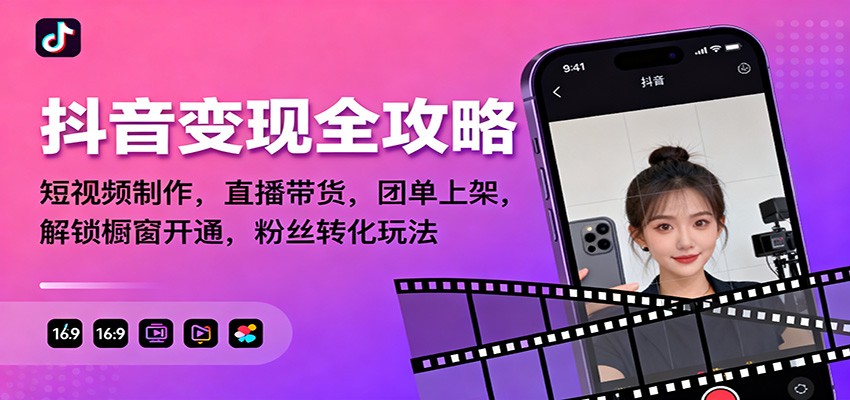 抖音变现全攻略：短视频制作，直播带货，团单上架，解锁橱窗开通，粉丝转化