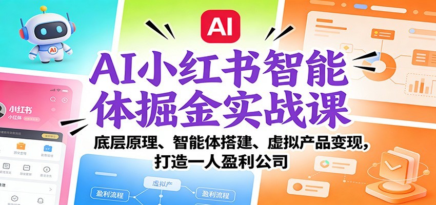 AI小红书智能体掘金实战课：智能体搭建、虚拟产品变现，打造一人盈利公司（