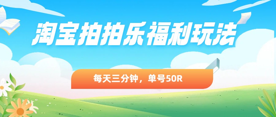淘宝拍拍乐福利玩法，每天三分钟，单号50R