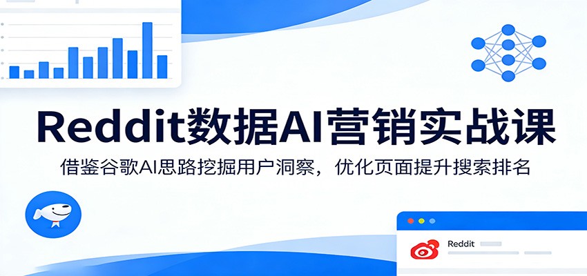 Reddit数据AI营销实战课：借鉴谷歌AI思路挖掘用户洞察，优化页面提升搜索排