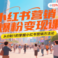 小红书营销爆粉变现课，从0到1的掌握小红书营销方法论