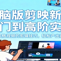 电脑版剪映新手入门到高阶实操，实操不同风格视频的剪辑技巧，轻松产出高质
