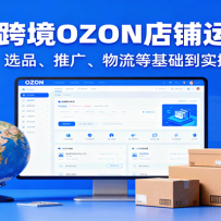 俄罗斯跨境OZON店铺运营实战，0元入驻，选品、推广、物流等基础到实操快速