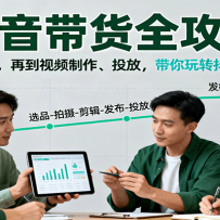 抖音带货全攻略：从趋势到账号，再到视频制作、投放，带你玩转抖音短视频带