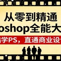 从零到精通Photoshop全能大师班：零基础学PS，直通商业设计变现