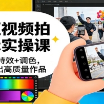 手机短视频拍摄剪辑实操课：运镜+剪辑+特效+调色，一部手机做出高质量作品