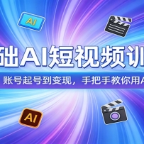 零基础AI短视频训练营：从工具运用、账号起号到变现，手把手教你用AI玩转短