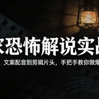 独家恐怖解说实战课：从电影下载、文案配音到剪辑片头，手把手教你做爆款恐