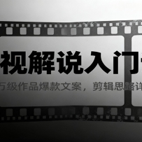 影视解说入门课，千万级作品爆款文案，剪辑思路详解