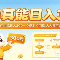小白真能日入300！5分钟课程看完你也能日入300+ 0成本0门槛人人都可以做！