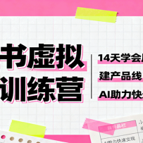 小红书虚拟产品训练营：14天学会原创、做笔记、建产品线，AI助力快速变现