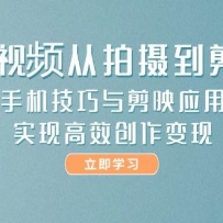 短视频从拍摄到剪辑，手机技巧与剪映应用，实现高效创作变现