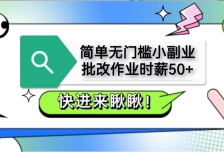 简单无门槛小副业，批改作业时薪50+，直接提现到支付宝