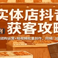 实体店抖音获客攻略：AI工具+团购运营+短视频批量创作，同城门店获客转化