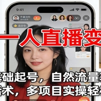 抖音一人直播变现课：零基础起号，自然流量获取，带货话术，多项目实操轻松