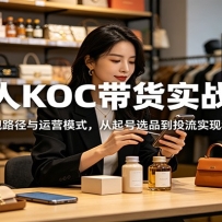 素人KOC带货实战课：解析变现路径与运营模式，从起号选品到投流实现稳步出