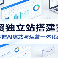 AI外贸独立站搭建实战课：从零开始掌握AI建站与运营一体化流程