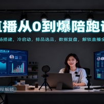 直播从0到爆陪跑课：人货场搭建，冷启动，排品选品，数据复盘，解锁直播全