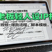 实体老板轻人设IP打造课：做成交短视频+爆款流程，脚本模板，多平台算法