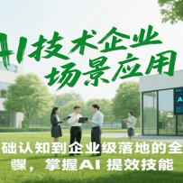 AI技术企业场景应用，从基础认知到企业级落地的全流程，掌握AI提效技能！