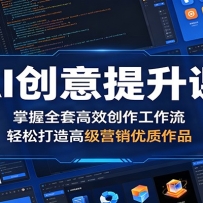 AI创意提升课：掌握全套高效创作工作流，轻松打造高级营销优质作品
