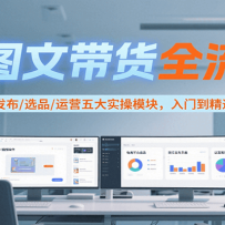 AI图文带货全流程，制图/上品/发布/选品/运营五大实操模块，入门到精通带货