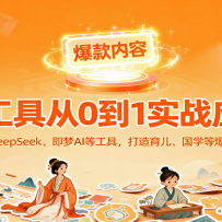 AI工具实战应用，零基础使用DeepSeek、即梦AI等打造育儿、国学等可变现的爆