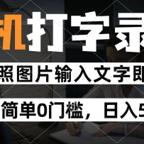纯手机打字录入项目，按照图片的字输入即可 ，操作简单零门槛24小时都可以