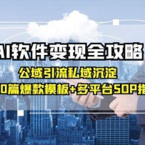 AI软件变现全攻略：公域引流私域沉淀，15000篇爆款模板+多平台SOP指南