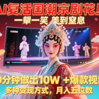 AI复活国潮京剧花旦，一颦一笑美到窒息，10分钟做出10W+爆款视频，多种变现