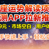 星座运势解读项目，测测APP拉新推广，9元/单，市场空白，用户体量大，新手