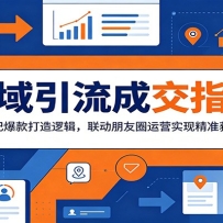 私域引流成交指南：拆解笔记爆款打造逻辑，联动朋友圈运营实现精准获客转化