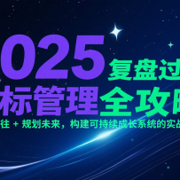 2025目标管理全攻略：复盘过往 + 规划未来，构建可持续成长系统的实战指南