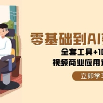 零基础到AI变现高手，全套工具+100案例，视频商业应用速成指南