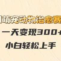 AI萌宠动物治愈赛道，一天变现300+，小白轻松上手