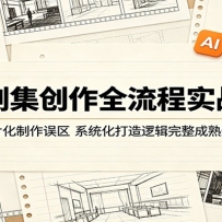AI剧集创作全流程实战课：跳出碎片化制作误区，系统化打造逻辑完整成熟影视