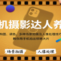 手机摄影达人养成，构图、调色，多种场景拍摄及人像处理技巧，教你用手机拍