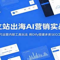 独立站出海AI营销实战课：拆解代运营内部工具玩法，用Dify搭建多类SEO工作